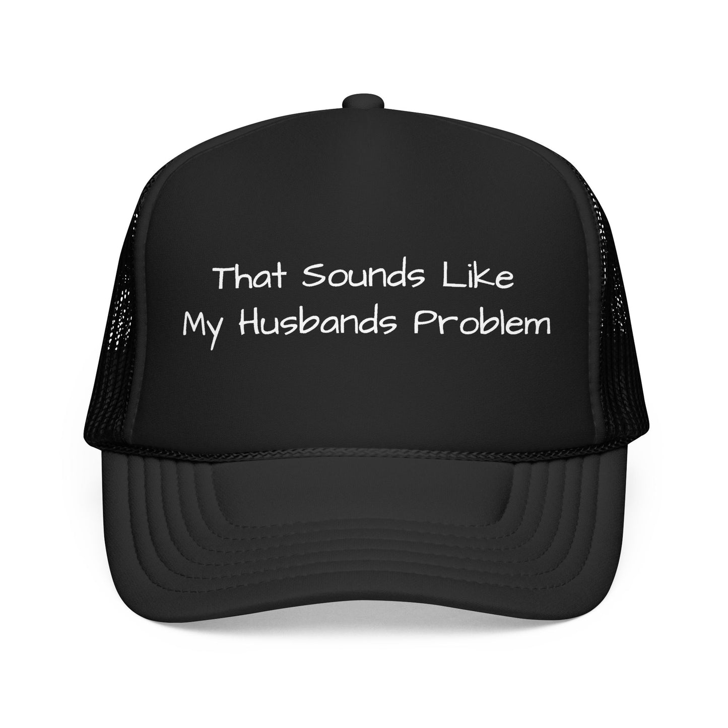 That Sounds Like My Husband's Problem Foam Trucker Hat