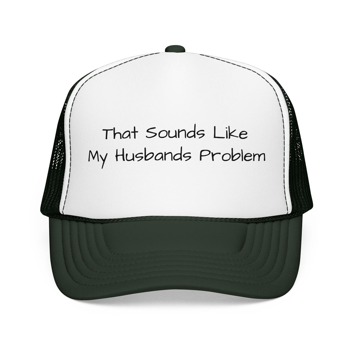 That Sounds Like My Husband's Problem Foam Trucker Hat