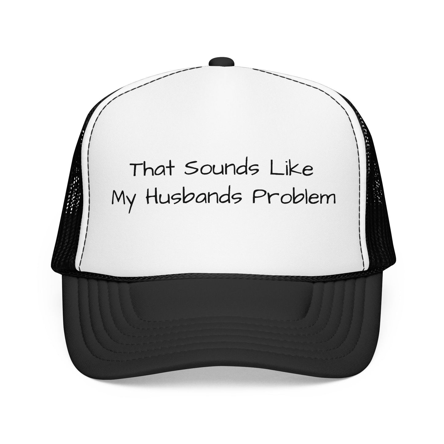 That Sounds Like My Husband's Problem Foam Trucker Hat