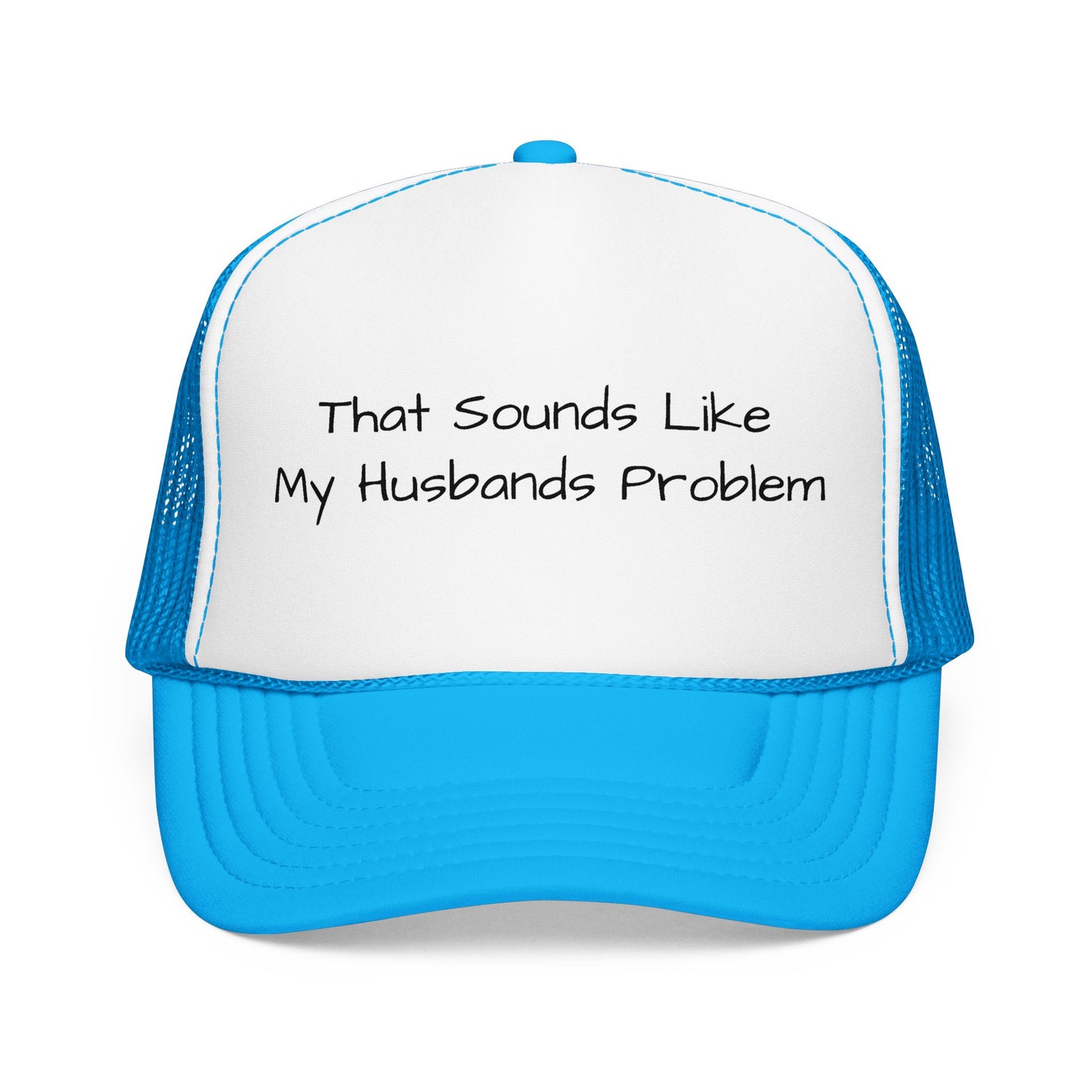 That Sounds Like My Husband's Problem Foam Trucker Hat