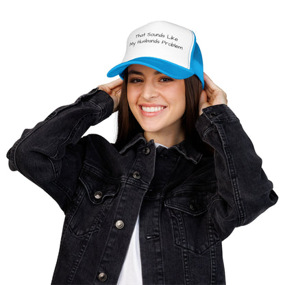 That Sounds Like My Husband's Problem Foam Trucker Hat