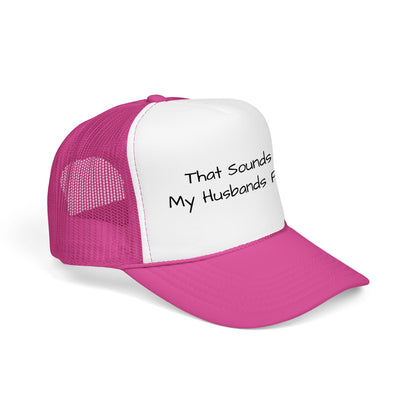That Sounds Like My Husband's Problem Foam Trucker Hat