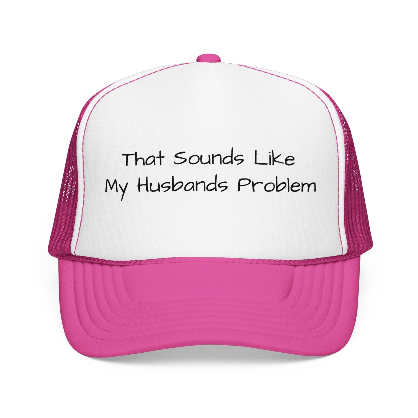 That Sounds Like My Husband's Problem Foam Trucker Hat