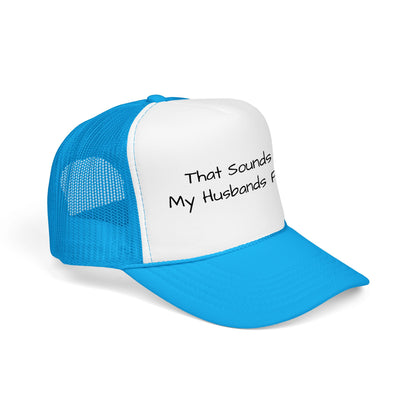 That Sounds Like My Husband's Problem Foam Trucker Hat